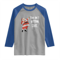 Funny Christmas Santa Raglan Shirt You Ain't Getting Shit Vintage Xmas Santa - Wonder Print Shop