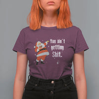 Funny Christmas Santa T Shirt For Women You Ain't Getting Shit Vintage Xmas Santa - Wonder Print Shop