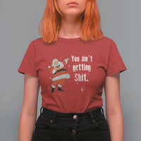 Funny Christmas Santa T Shirt For Women You Ain't Getting Shit Vintage Xmas Santa - Wonder Print Shop