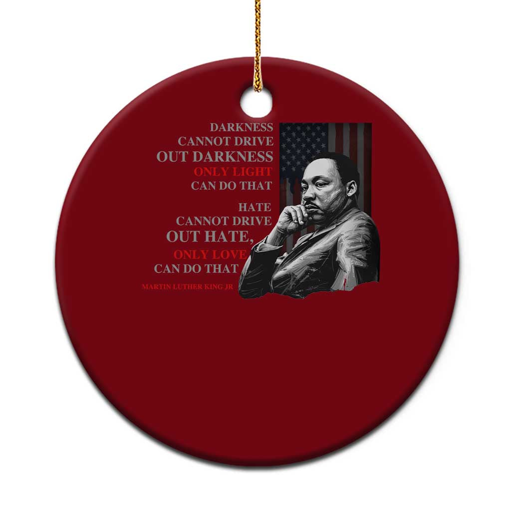 MLK Darkness Cannot Drive Out Darkness Only Light Can Do That Ceramic Ornament Martin Luther King