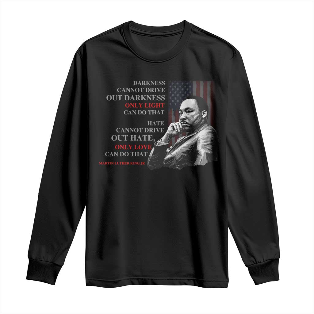 MLK Darkness Cannot Drive Out Darkness Only Light Can Do That Long Sleeve Shirt Martin Luther King