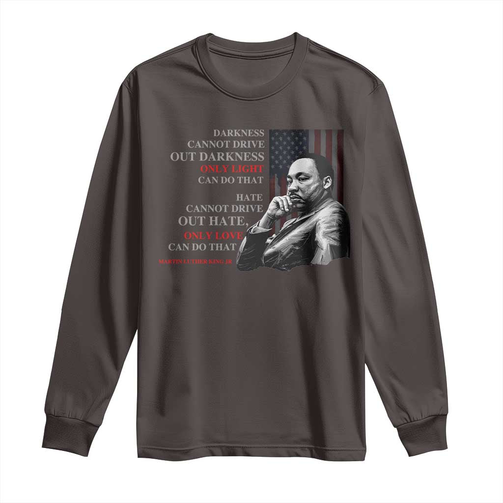 MLK Darkness Cannot Drive Out Darkness Only Light Can Do That Long Sleeve Shirt Martin Luther King