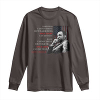 MLK Darkness Cannot Drive Out Darkness Only Light Can Do That Long Sleeve Shirt Martin Luther King
