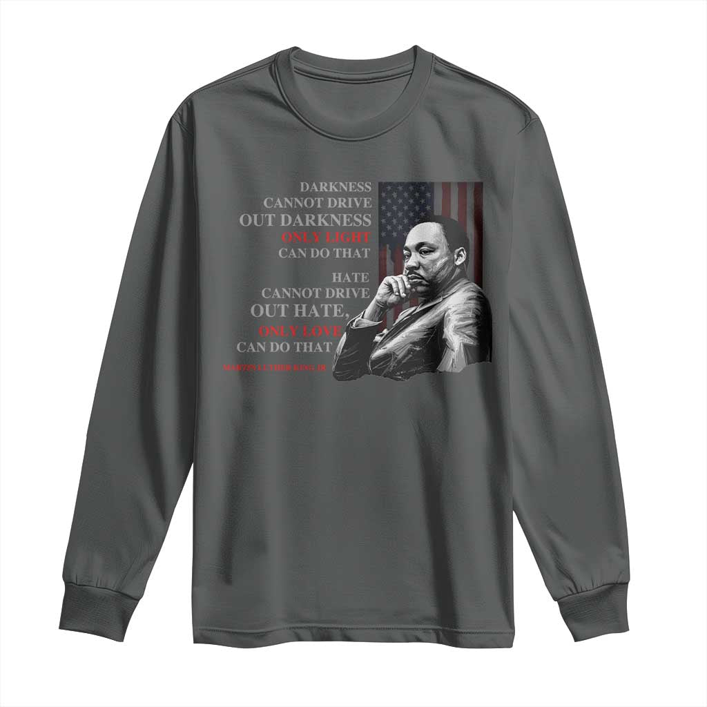 MLK Darkness Cannot Drive Out Darkness Only Light Can Do That Long Sleeve Shirt Martin Luther King