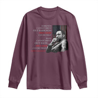 MLK Darkness Cannot Drive Out Darkness Only Light Can Do That Long Sleeve Shirt Martin Luther King