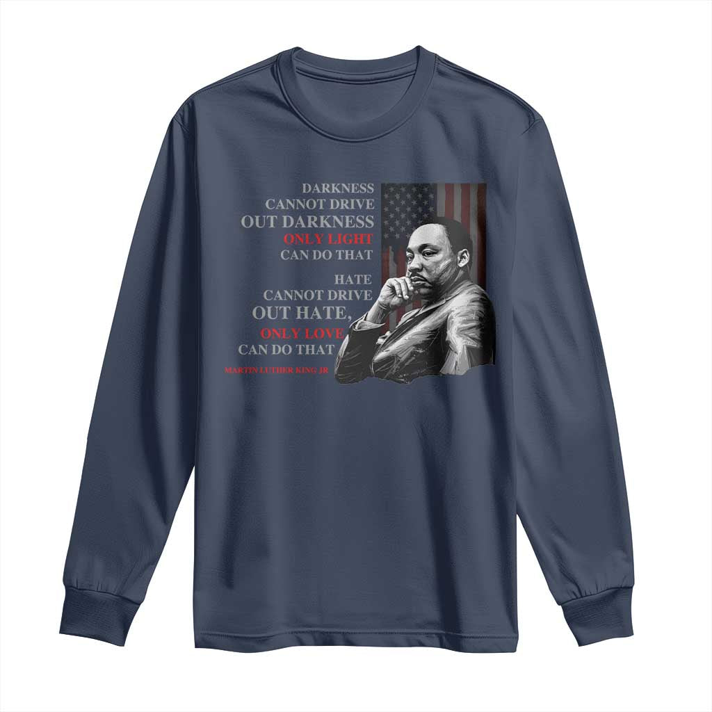 MLK Darkness Cannot Drive Out Darkness Only Light Can Do That Long Sleeve Shirt Martin Luther King