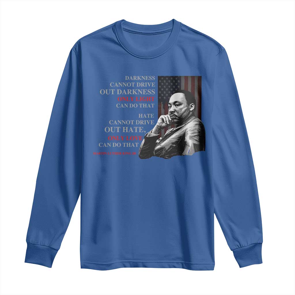 MLK Darkness Cannot Drive Out Darkness Only Light Can Do That Long Sleeve Shirt Martin Luther King