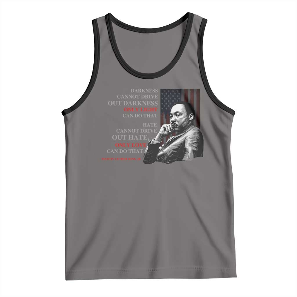 MLK Darkness Cannot Drive Out Darkness Only Light Can Do That Tank Top Martin Luther King