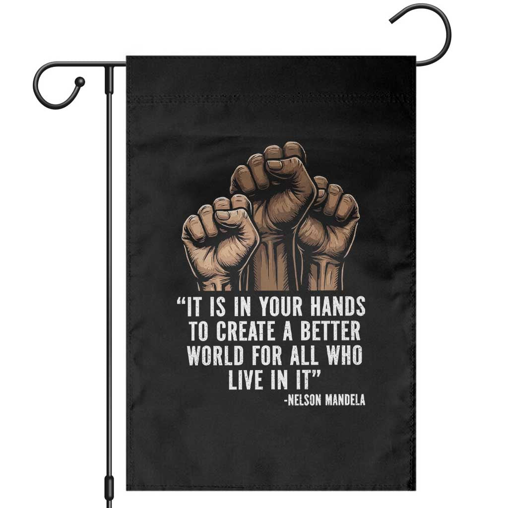 Nelson Mandela Garden Flag It Is In Your Hands To Create A Better World For All Who Live In It