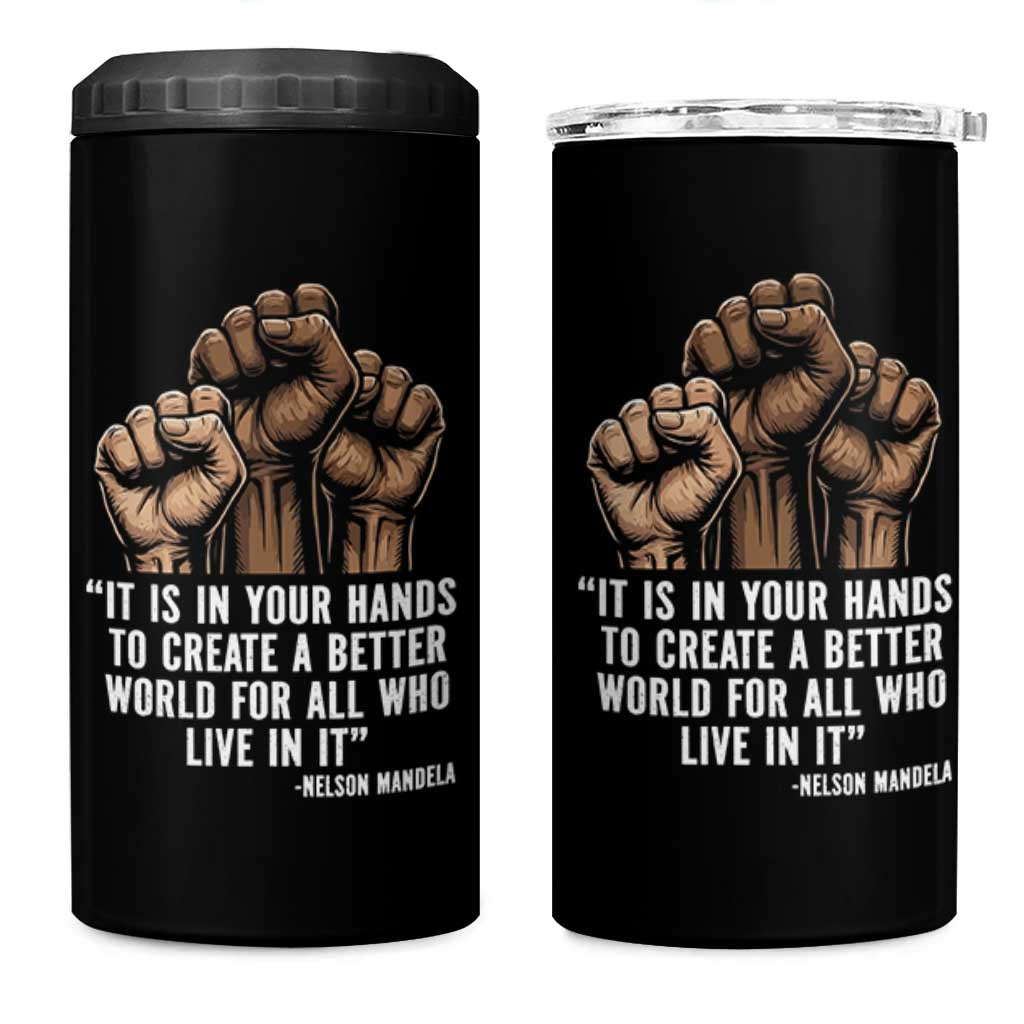 Nelson Mandela 4 in 1 Can Cooler Tumbler It Is In Your Hands To Create A Better World For All Who Live In It