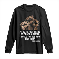 Nelson Mandela Long Sleeve Shirt It Is In Your Hands To Create A Better World For All Who Live In It