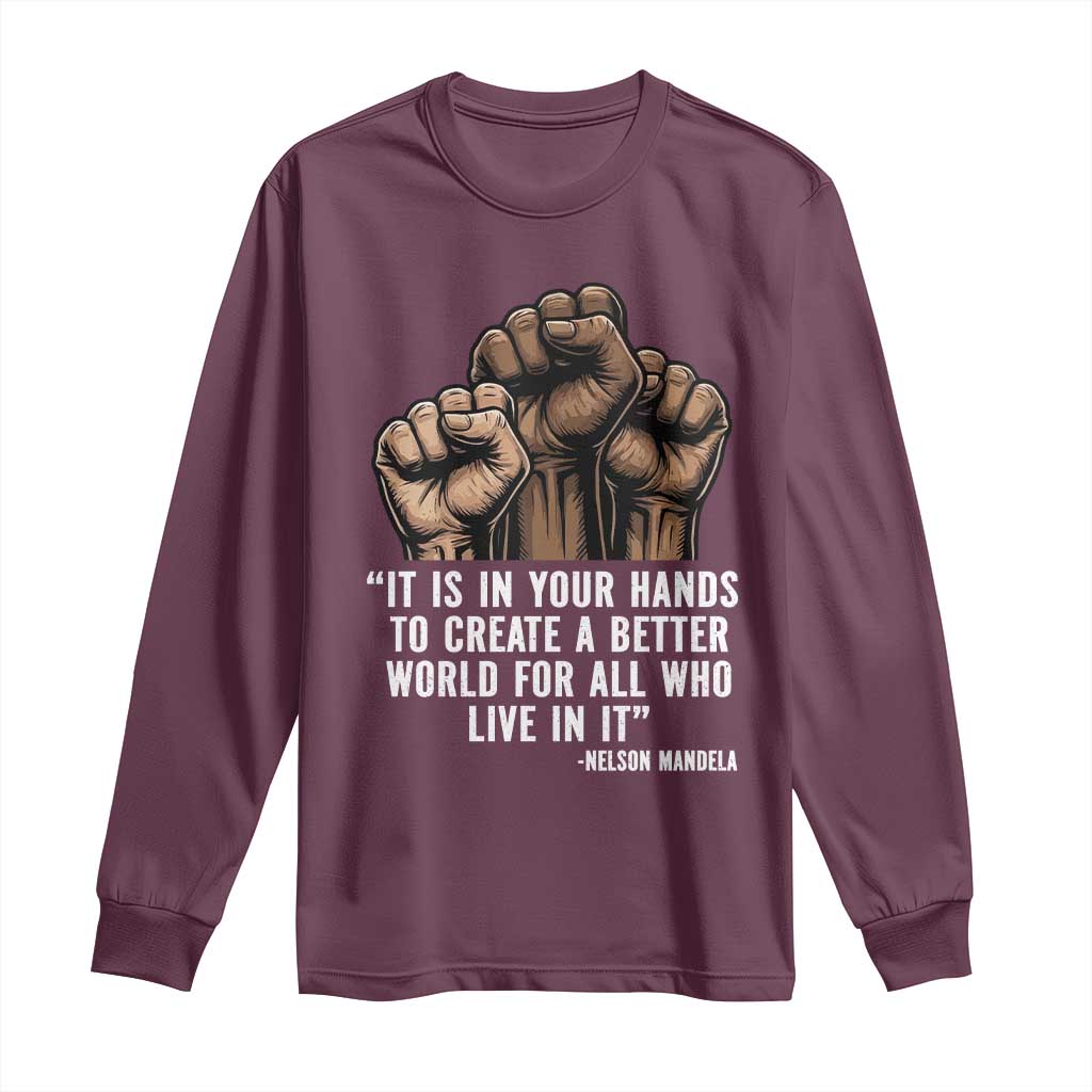Nelson Mandela Long Sleeve Shirt It Is In Your Hands To Create A Better World For All Who Live In It