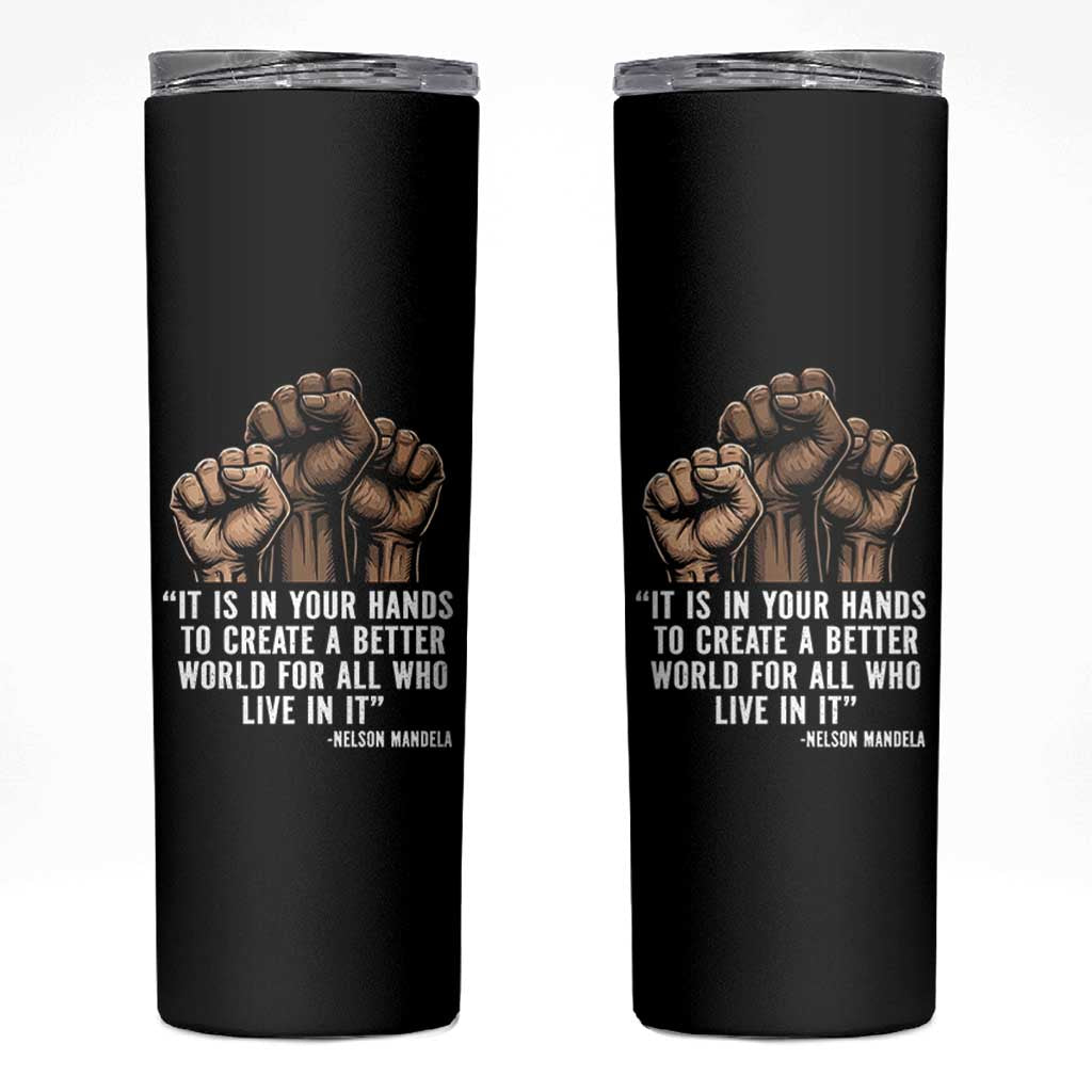 Nelson Mandela Skinny Tumbler It Is In Your Hands To Create A Better World For All Who Live In It