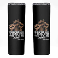 Nelson Mandela Skinny Tumbler It Is In Your Hands To Create A Better World For All Who Live In It