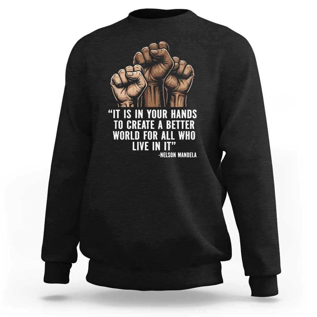 Nelson Mandela Sweatshirt It Is In Your Hands To Create A Better World For All Who Live In It