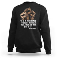 Nelson Mandela Sweatshirt It Is In Your Hands To Create A Better World For All Who Live In It