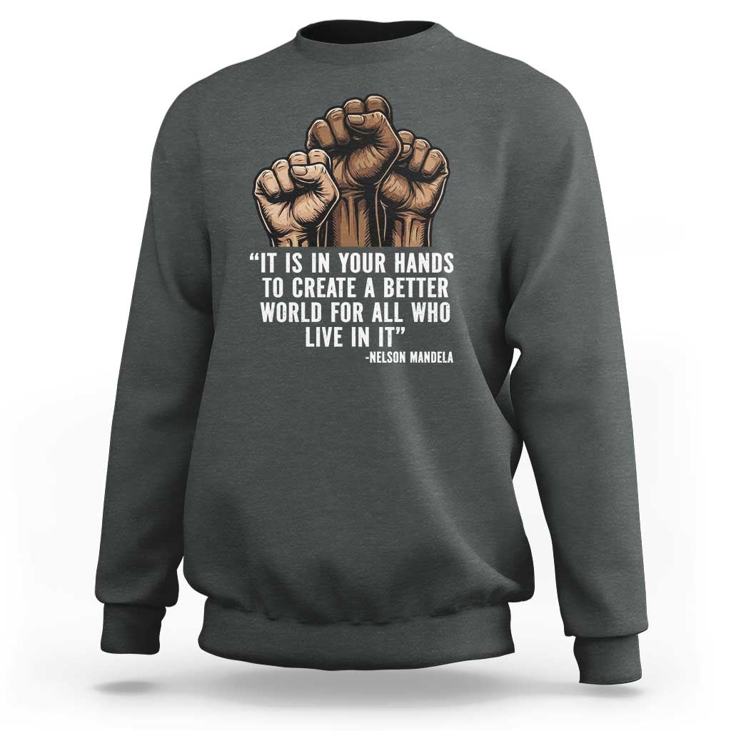 Nelson Mandela Sweatshirt It Is In Your Hands To Create A Better World For All Who Live In It