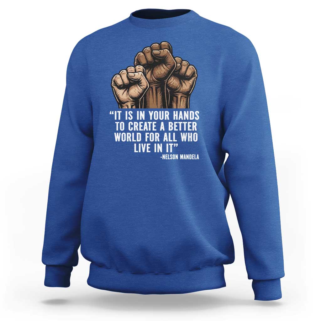 Nelson Mandela Sweatshirt It Is In Your Hands To Create A Better World For All Who Live In It