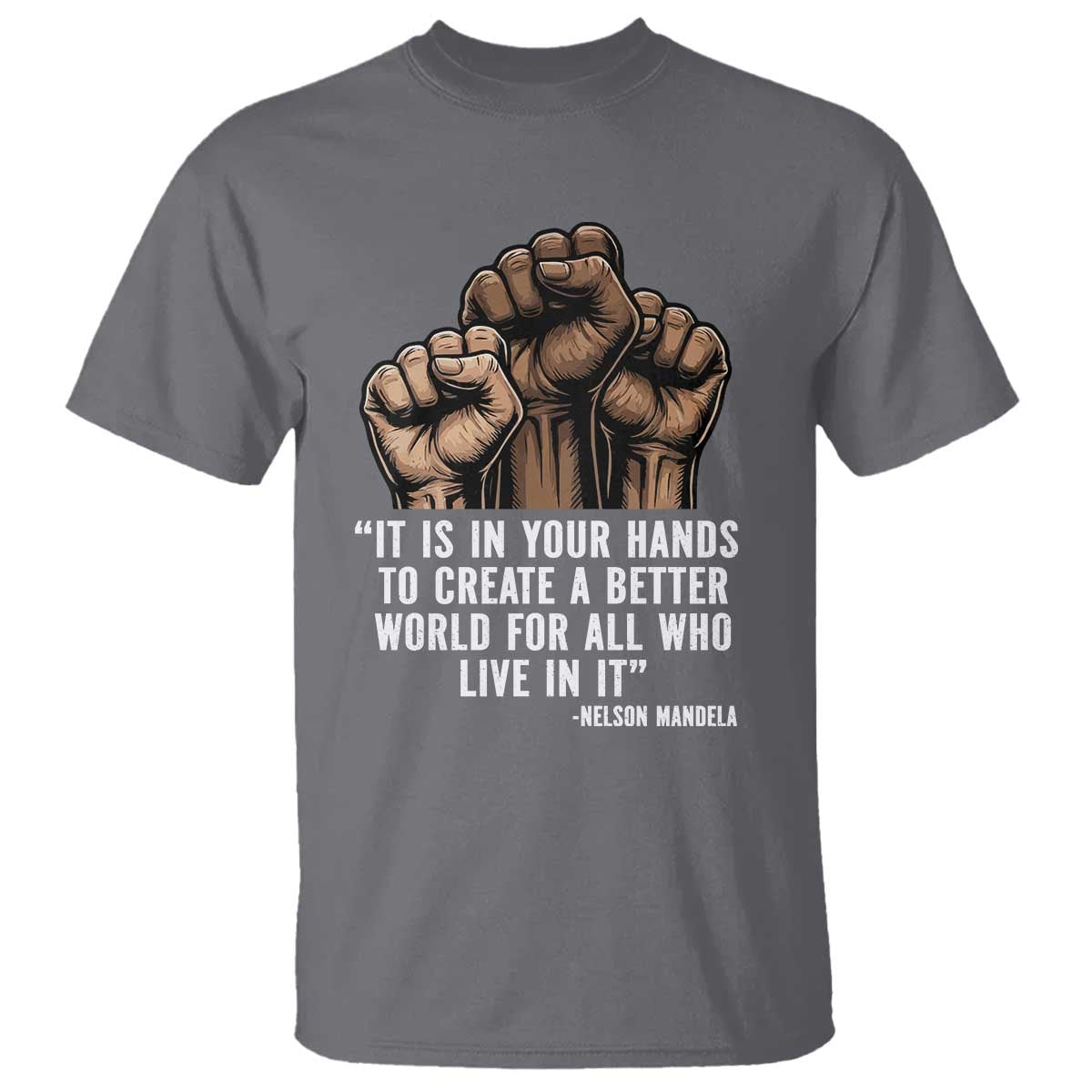 Nelson Mandela T Shirt It Is In Your Hands To Create A Better World For All Who Live In It