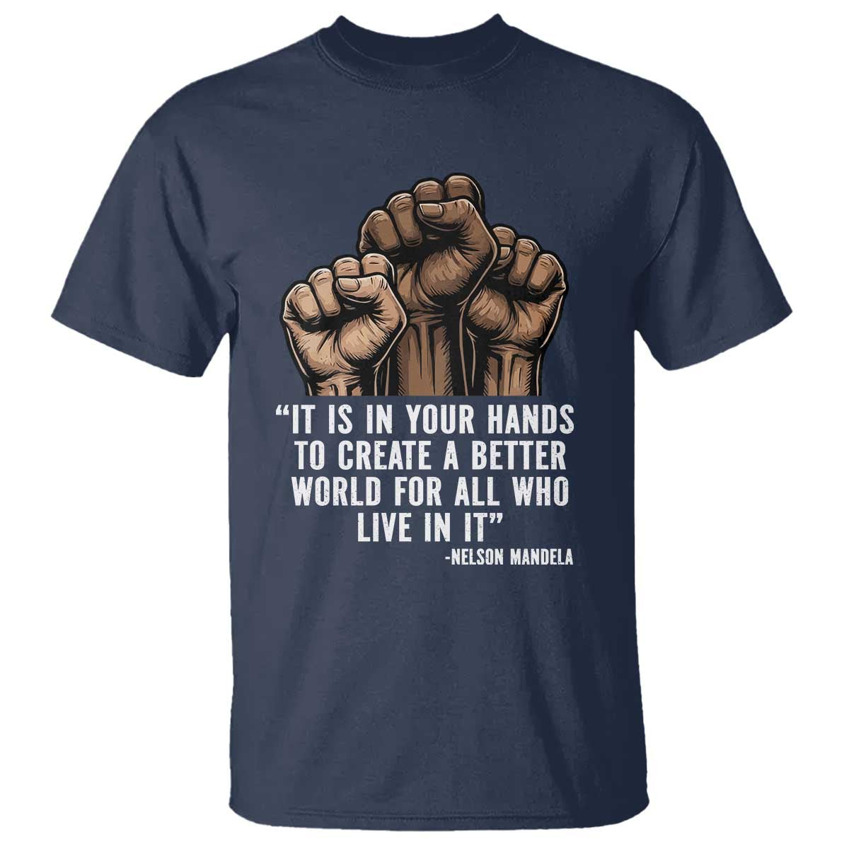Nelson Mandela T Shirt It Is In Your Hands To Create A Better World For All Who Live In It
