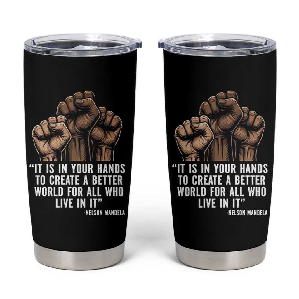 Nelson Mandela Tumbler Cup It Is In Your Hands To Create A Better World For All Who Live In It