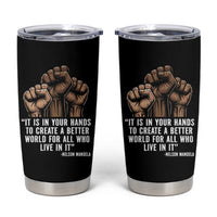 Nelson Mandela Tumbler Cup It Is In Your Hands To Create A Better World For All Who Live In It