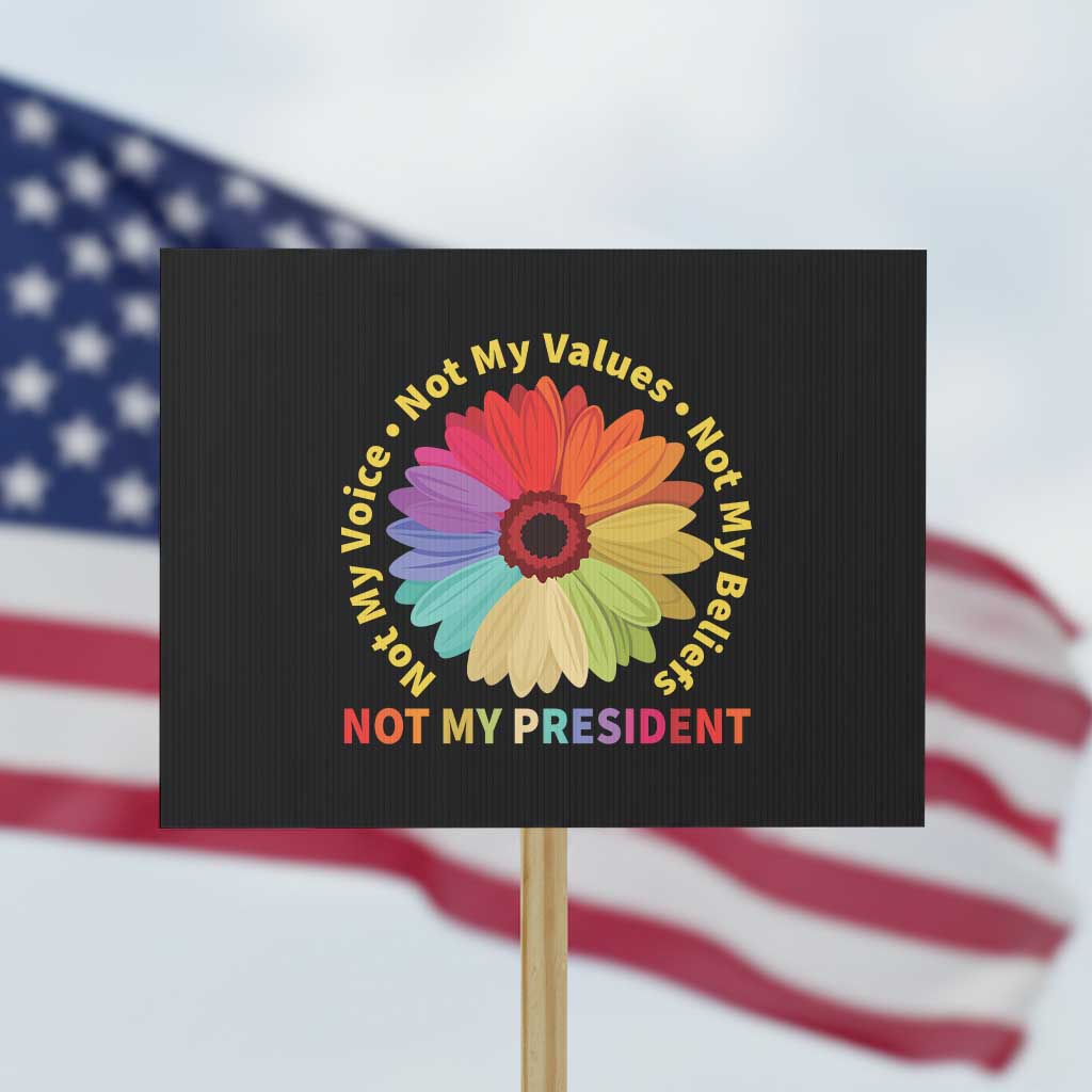 Not My President Not My Voice Not My Values Not My Beliefs Protest Sign Multicolored Flowers - Wonder Print Shop