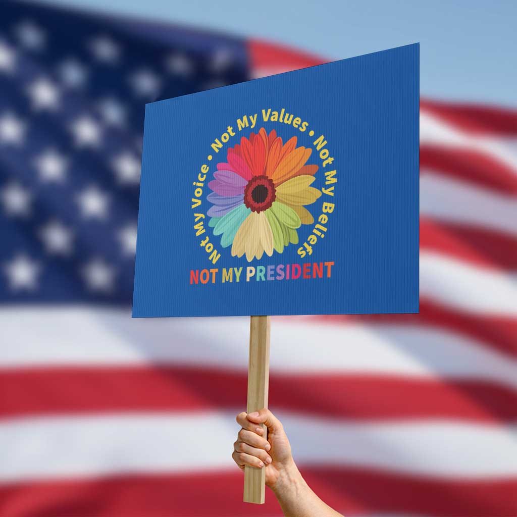 Not My President Not My Voice Not My Values Not My Beliefs Protest Sign Multicolored Flowers - Wonder Print Shop