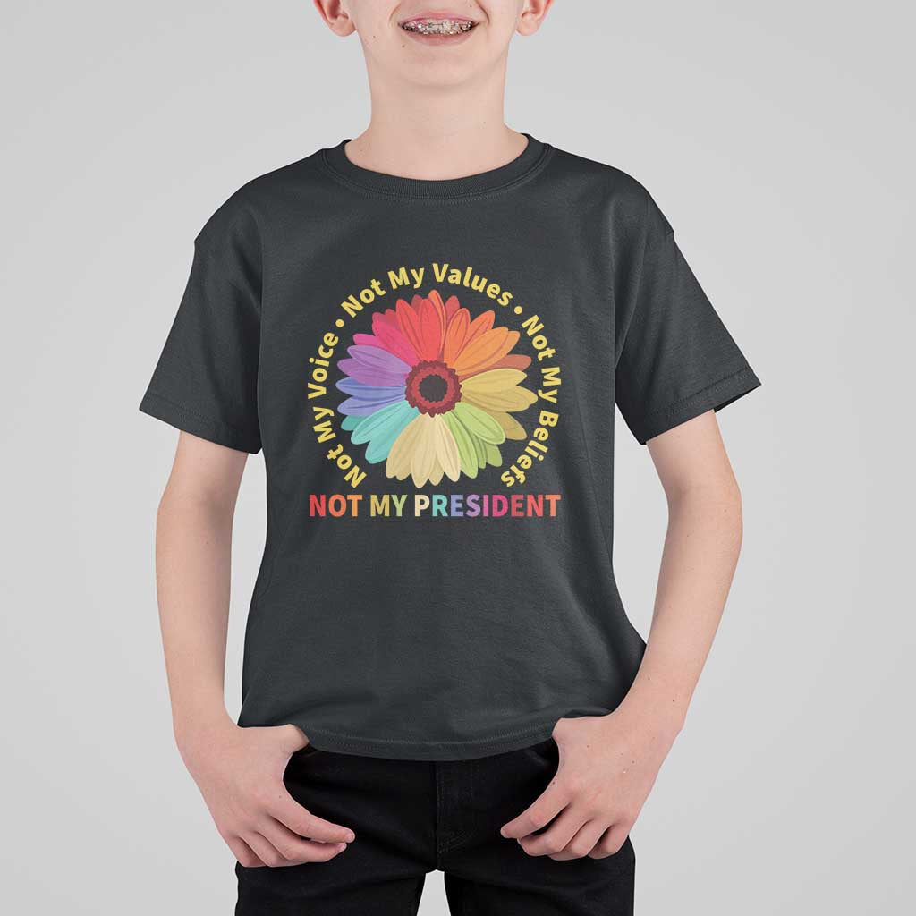 Not My President Not My Voice Not My Values Not My Beliefs T Shirt For Kid Multicolored Flowers TS11
