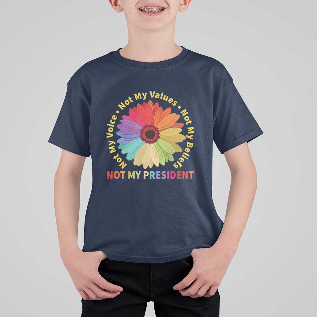 Not My President Not My Voice Not My Values Not My Beliefs T Shirt For Kid Multicolored Flowers TS11