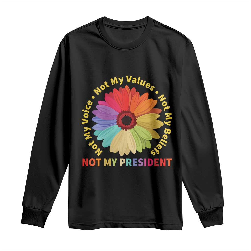 Not My President Not My Voice Not My Values Not My Beliefs Long Sleeve Shirt Multicolored Flowers TS11