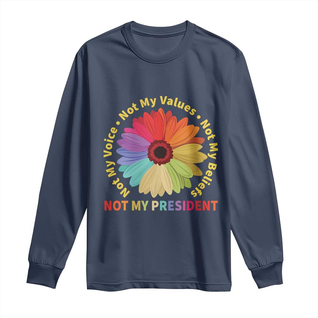 Not My President Not My Voice Not My Values Not My Beliefs Long Sleeve Shirt Multicolored Flowers TS11