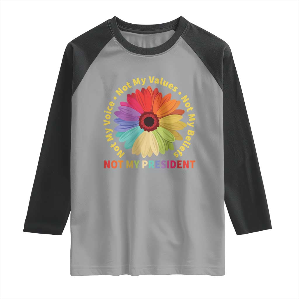 Not My President Not My Voice Not My Values Not My Beliefs Raglan Shirt Multicolored Flowers TS11