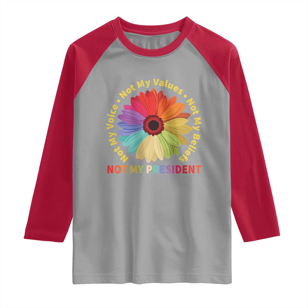 Not My President Not My Voice Not My Values Not My Beliefs Raglan Shirt Multicolored Flowers TS11