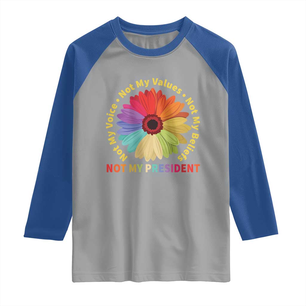 Not My President Not My Voice Not My Values Not My Beliefs Raglan Shirt Multicolored Flowers TS11