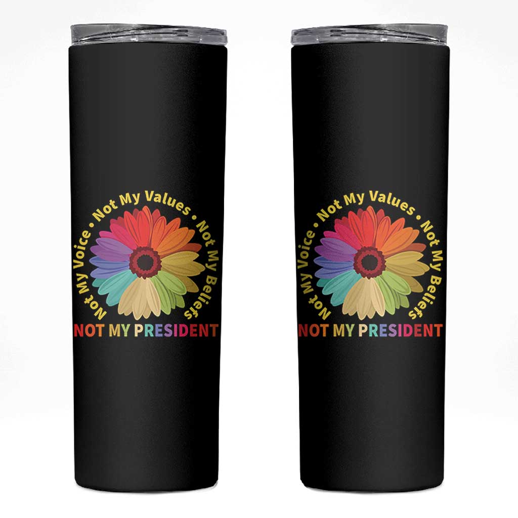 Not My President Not My Voice Not My Values Not My Beliefs Skinny Tumbler Multicolored Flowers TS11