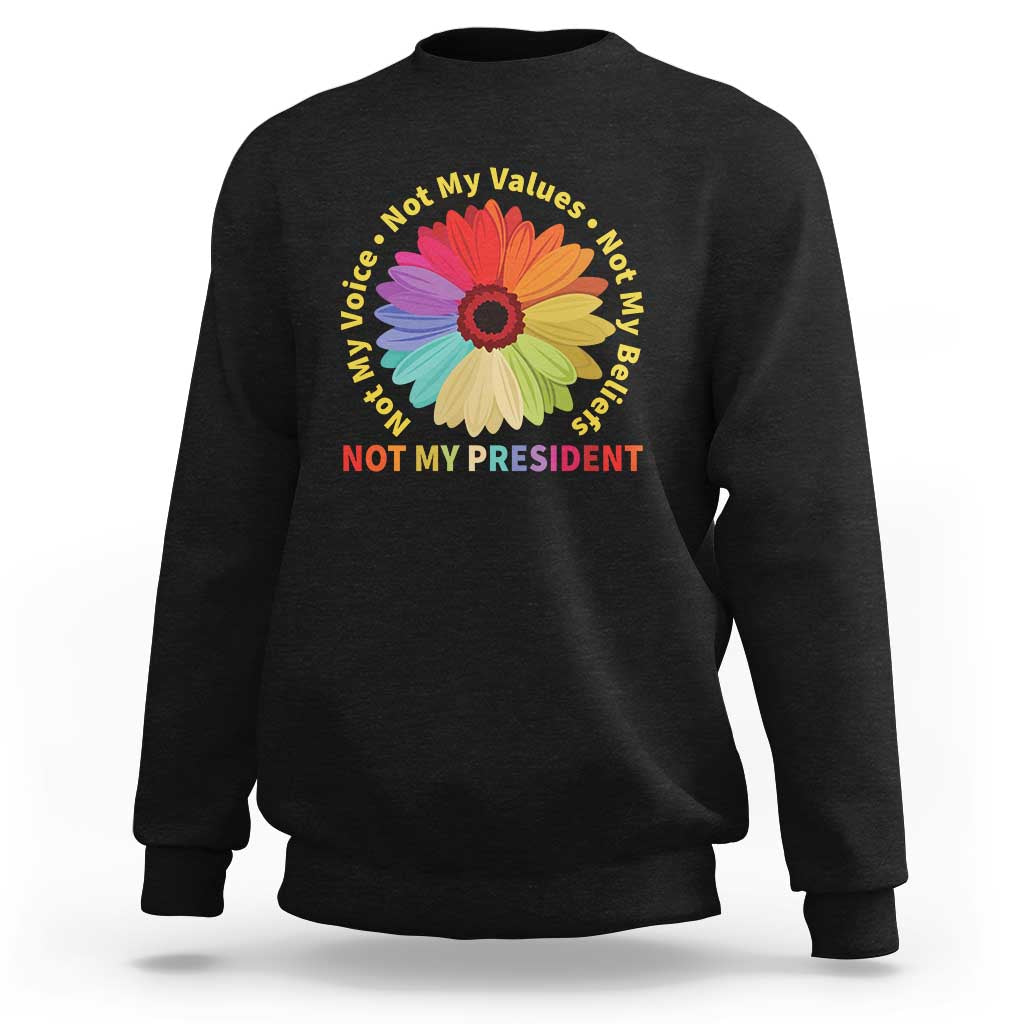Not My President Not My Voice Not My Values Not My Beliefs Sweatshirt Multicolored Flowers TS11