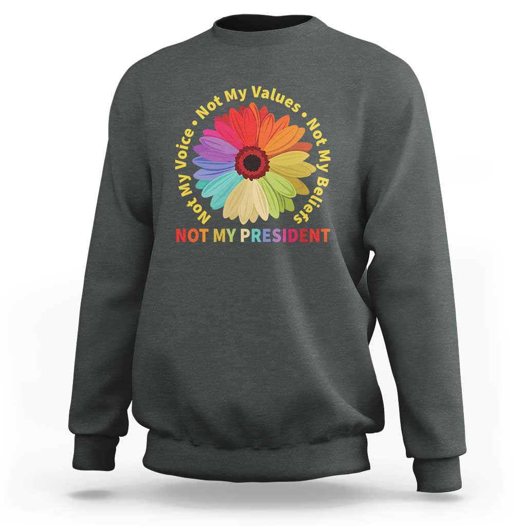 Not My President Not My Voice Not My Values Not My Beliefs Sweatshirt Multicolored Flowers TS11