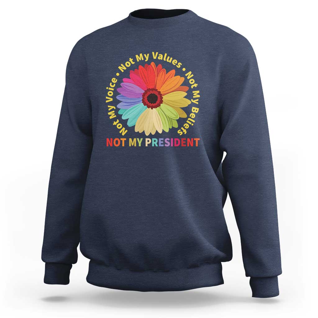 Not My President Not My Voice Not My Values Not My Beliefs Sweatshirt Multicolored Flowers TS11
