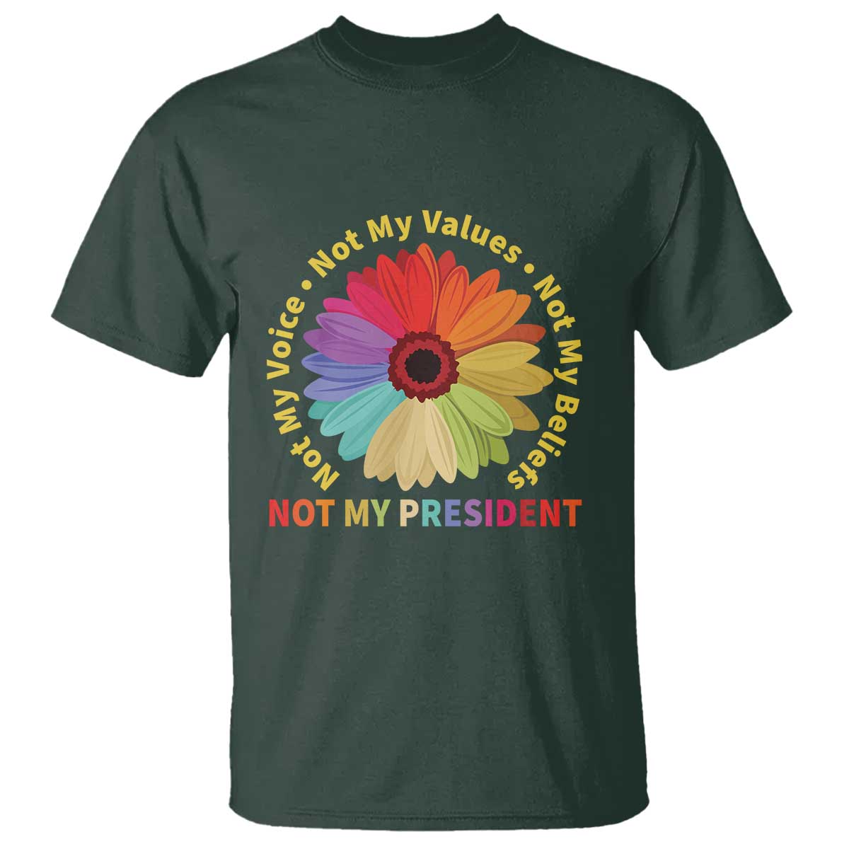 Not My President Not My Voice Not My Values Not My Beliefs T Shirt Multicolored Flowers TS11