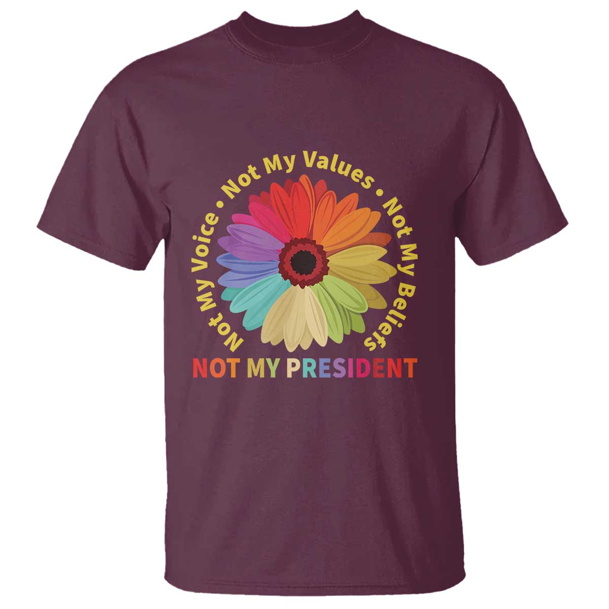 Not My President Not My Voice Not My Values Not My Beliefs T Shirt Multicolored Flowers TS11