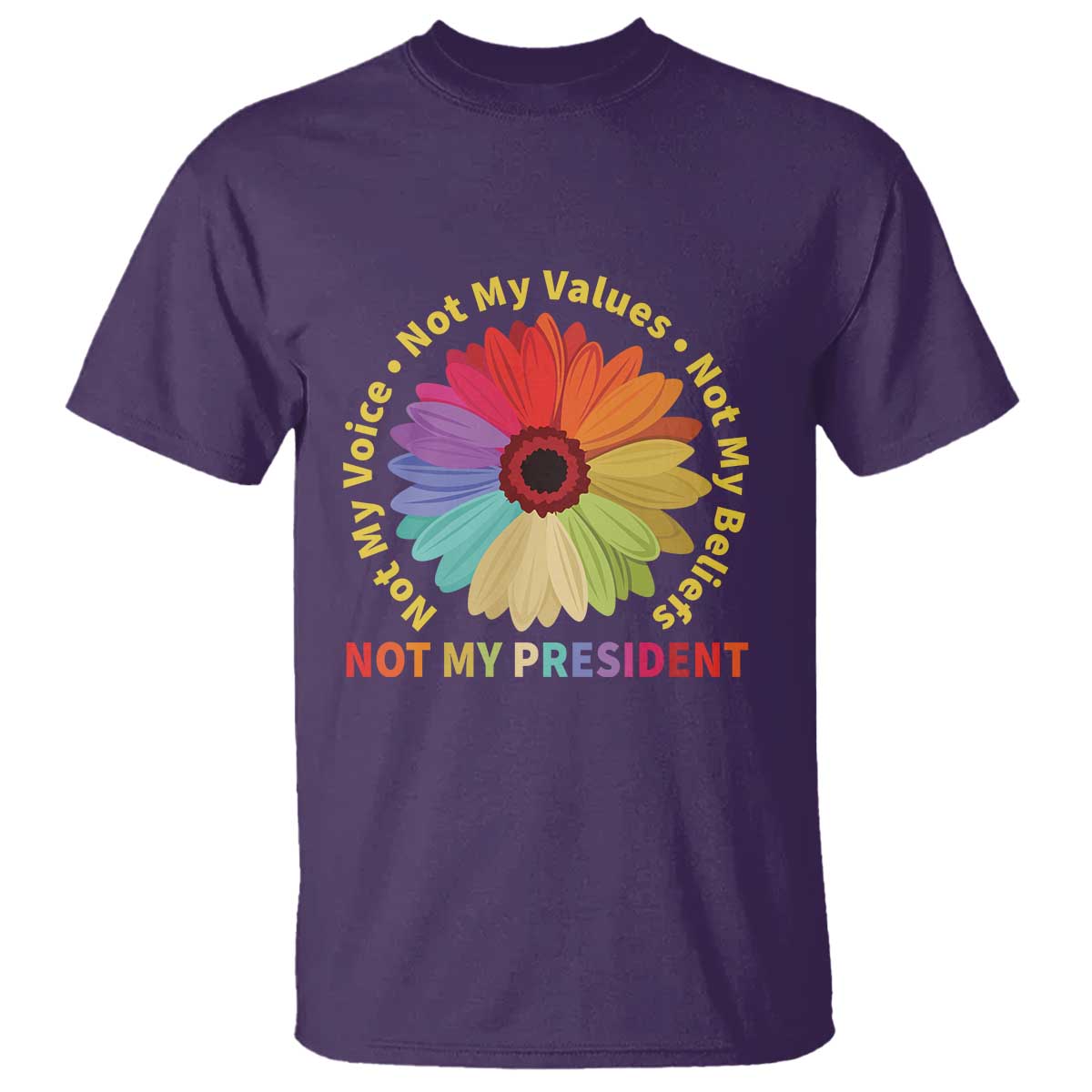 Not My President Not My Voice Not My Values Not My Beliefs T Shirt Multicolored Flowers TS11