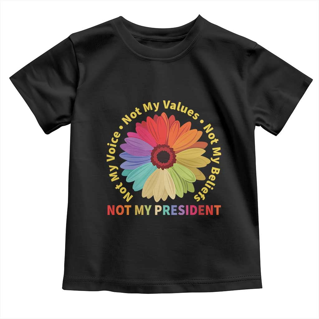 Not My President Not My Voice Not My Values Not My Beliefs Toddler T Shirt Multicolored Flowers TS11