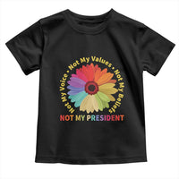 Not My President Not My Voice Not My Values Not My Beliefs Toddler T Shirt Multicolored Flowers TS11