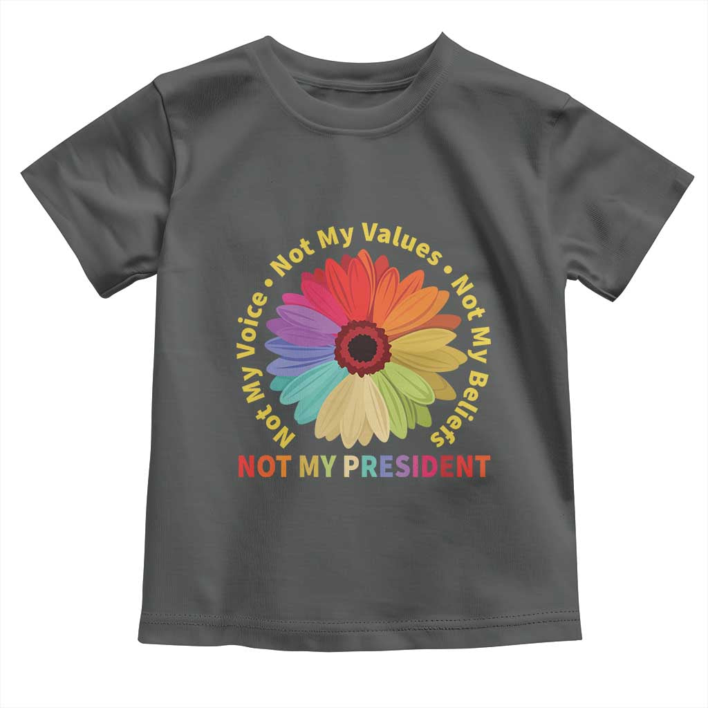 Not My President Not My Voice Not My Values Not My Beliefs Toddler T Shirt Multicolored Flowers TS11