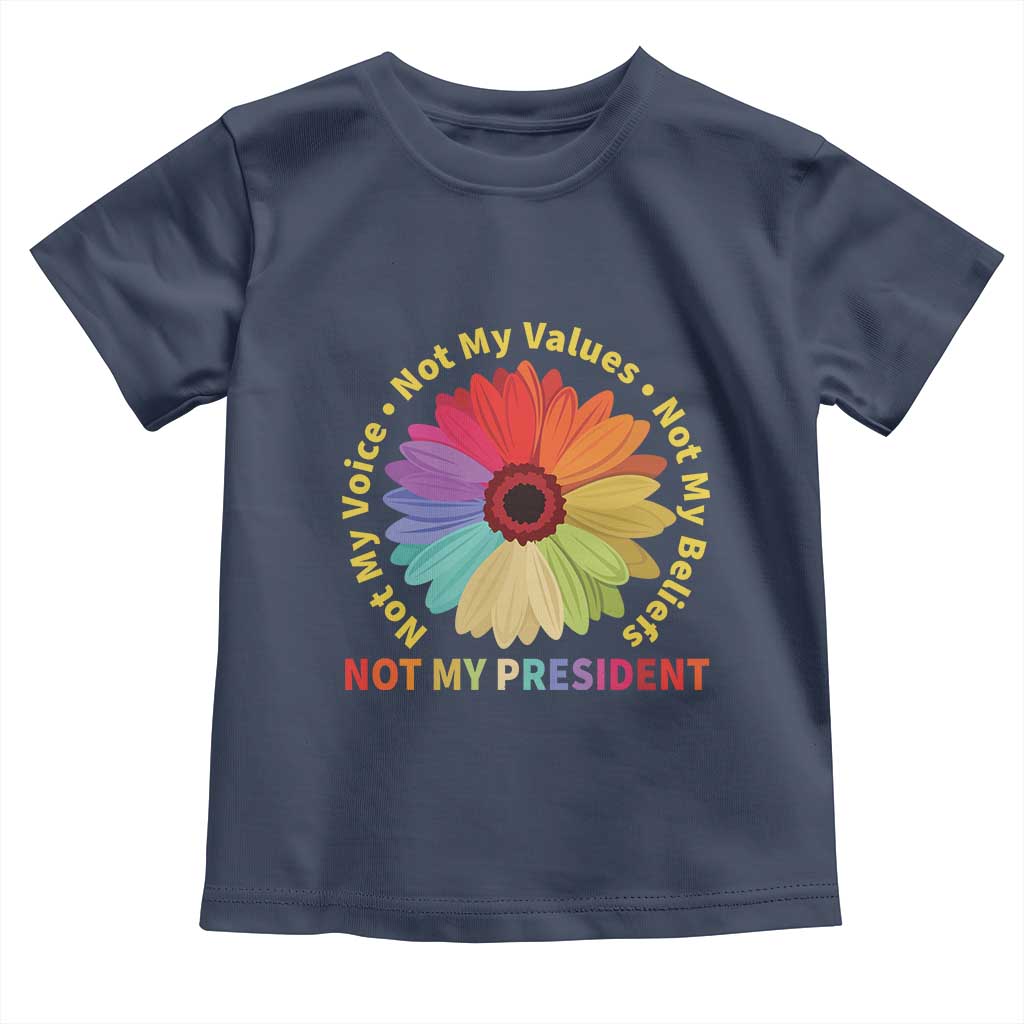 Not My President Not My Voice Not My Values Not My Beliefs Toddler T Shirt Multicolored Flowers TS11