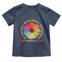 Not My President Not My Voice Not My Values Not My Beliefs Toddler T Shirt Multicolored Flowers TS11