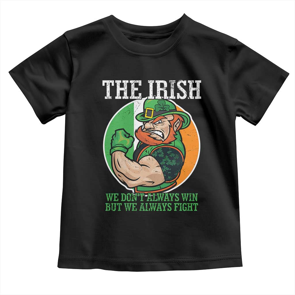 Funny The Irish We Don't Always Win But We Always Fight Toddler T Shirt