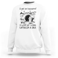 Funny I Got So Hammered I Woke Up 3 Days Later In A Cave Sweatshirt Christian Easter Day Religious