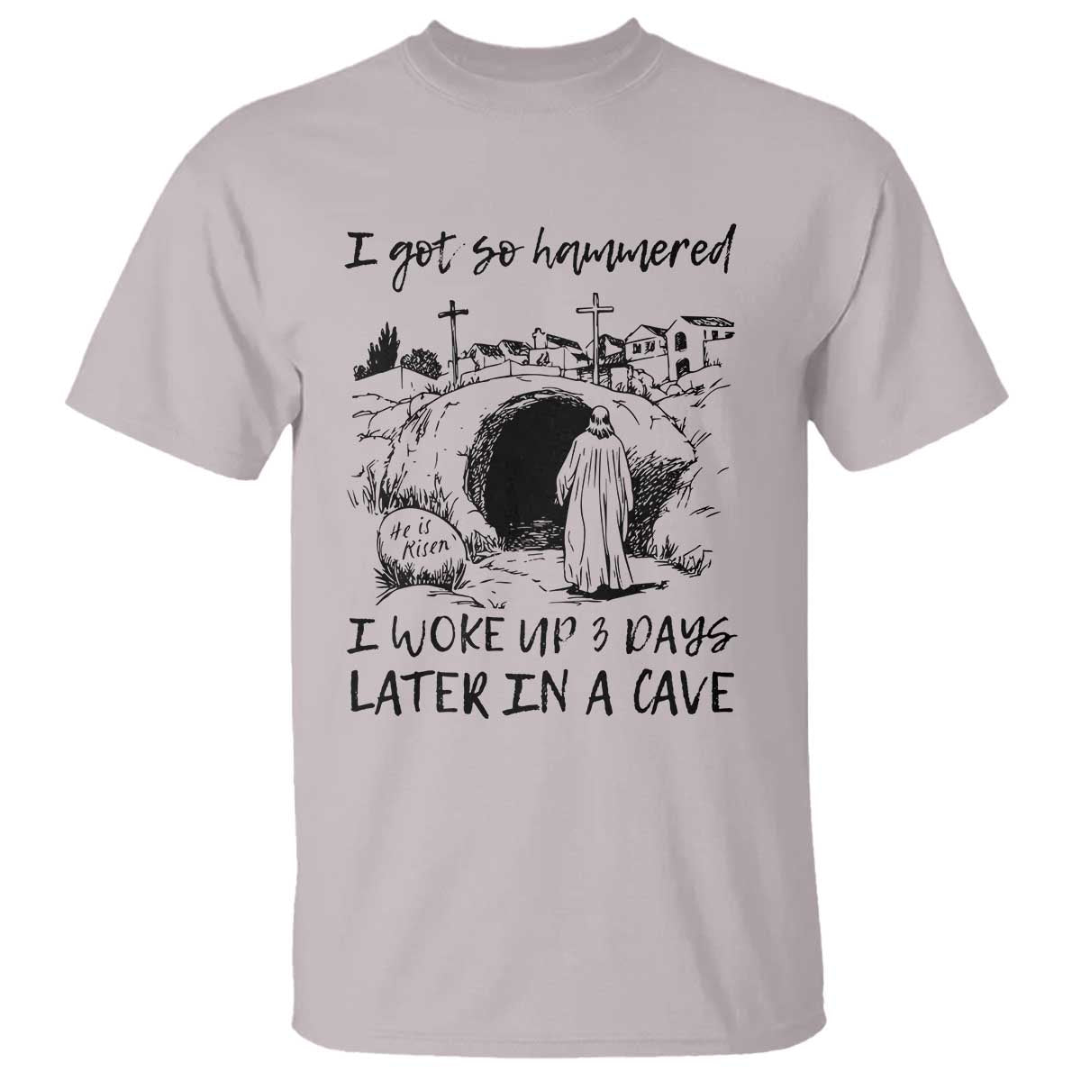 Funny I Got So Hammered I Woke Up 3 Days Later In A Cave T Shirt Christian Easter Day Religious